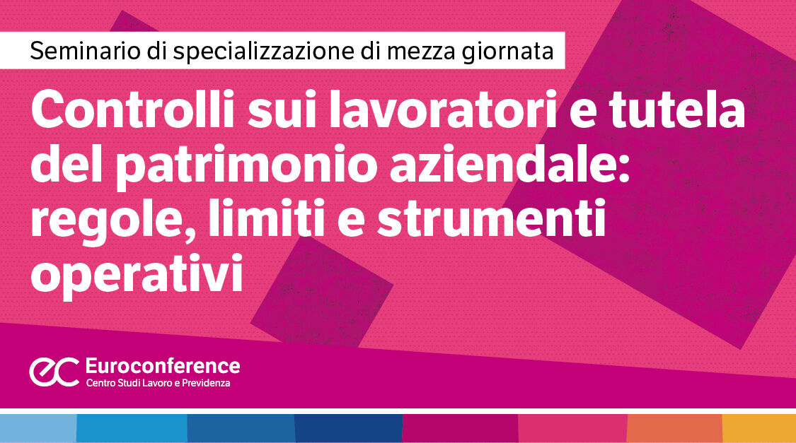 Immagine Controlli sui lavoratori e tutela del patrimonio aziendale: regole, limiti e strumenti operativi | Euroconference